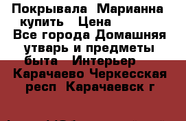 Покрывала «Марианна» купить › Цена ­ 1 000 - Все города Домашняя утварь и предметы быта » Интерьер   . Карачаево-Черкесская респ.,Карачаевск г.